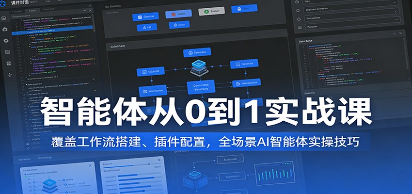 智能体从0到1实战课：覆盖工作流搭建、插件配置，全场景AI智能体实操技巧-三月轻创