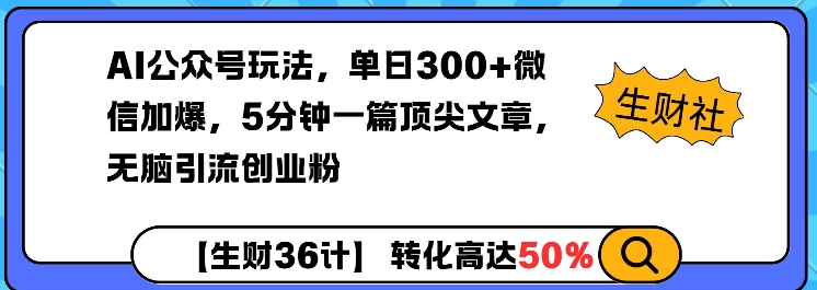 AI公众号玩法，单日300+微信加爆，5分钟一篇顶尖文章无脑引流创业粉-三月轻创