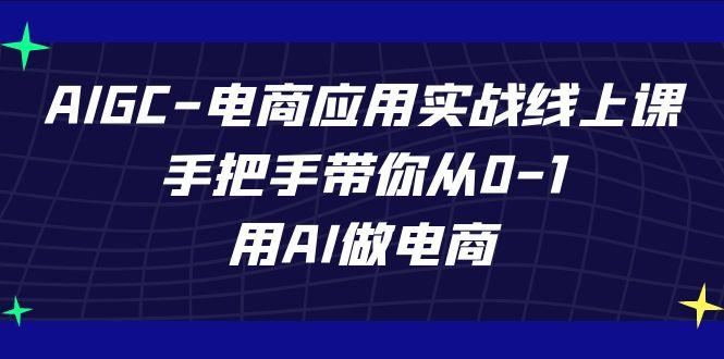 AIGC电商应用实战线上课，手把手带你从0-1，用AI做电商(更新39节课)-三月轻创