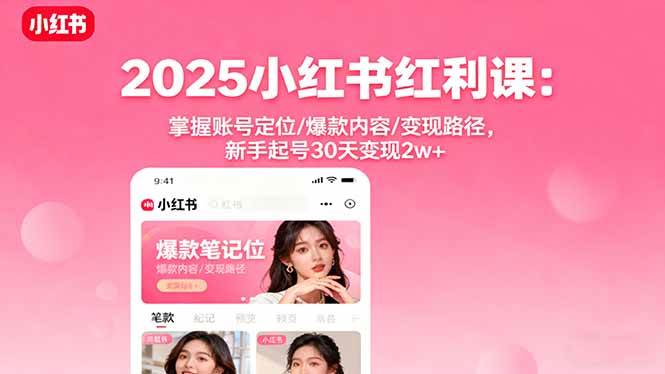 （16153期）2025小红书红利课：掌握账号定位/爆款内容/变现路径，新手起号30天变现2w+-三月轻创