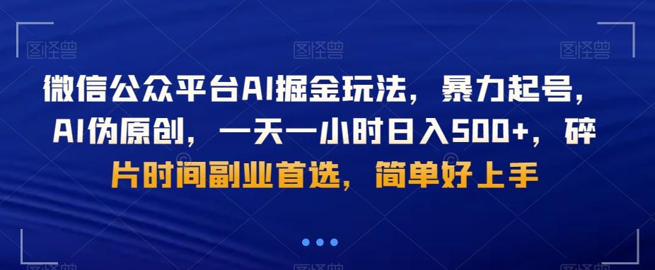 微信公众平台AI掘金玩法，暴力起号，AI伪原创，一天一小时日入500+，碎片时间副业首选，简单好上手-三月轻创