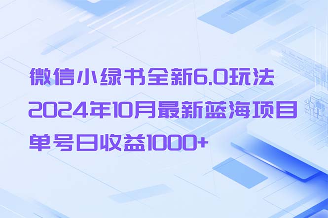 微信小绿书全新6.0玩法，2024年10月最新蓝海项目，单号日收益1000+-三月轻创