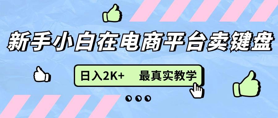 新手小白在电商平台卖键盘，日入2K+最真实教学-三月轻创