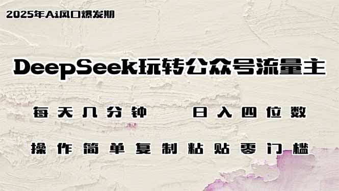 DeepSeek玩转公众号流量主，日入四位数，每天几分钟，操作简单零门槛-三月轻创