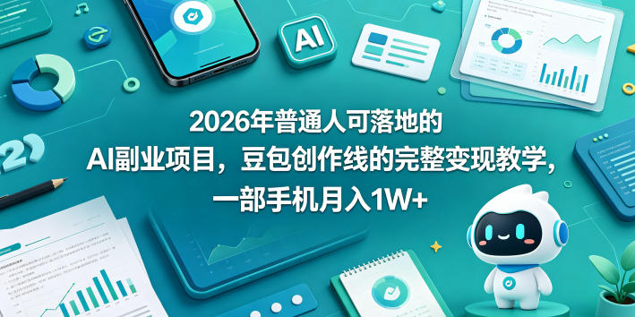 2026年普通人可落地的AI副业项目，豆包创作线的完整变现教学，一部手机月入1W+-三月轻创