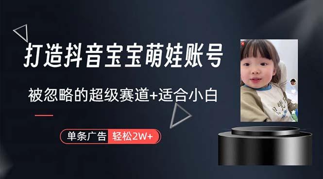 打造抖音宝宝账号，一条广告2W，大部分人忽略的超级赛道，小白简单入手-三月轻创