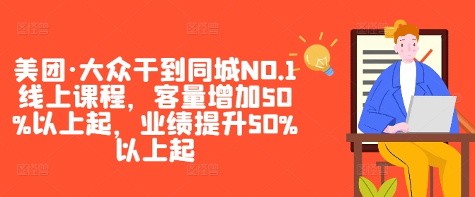 美团·大众干到同城NO.1线上课程，客量增加50%以上起，业绩提升50%以上起-三月轻创