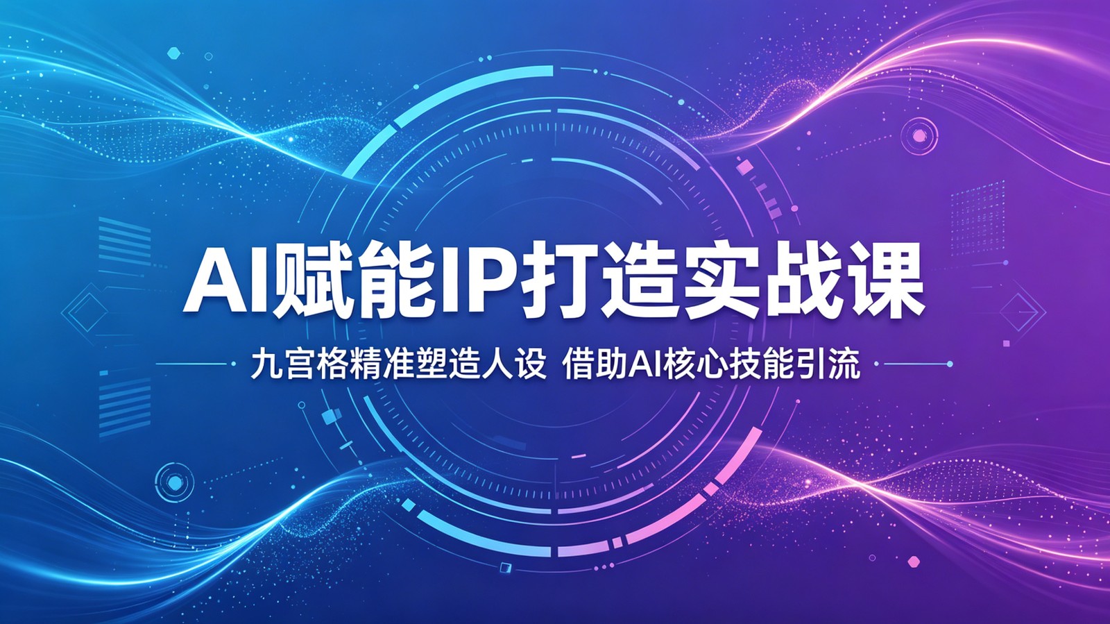 AI赋能IP打造实战课:九宫格精准塑造人设,借助AI核心技能引流-三月轻创