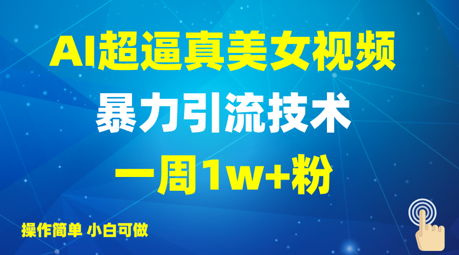 2025AI超逼真美女视频暴力引流，一周1w+粉，操作简单小白可做，躺赚视频收益-三月轻创