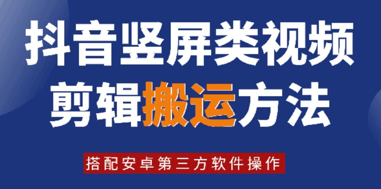 8月日最新抖音竖屏类视频剪辑搬运技术，搭配安卓第三方软件操作-三月轻创
