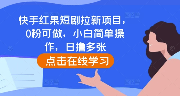 快手红果短剧拉新项目，0粉可做，小白简单操作，日撸多张-三月轻创
