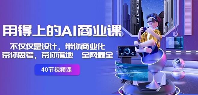 用得上的AI商业课：不仅仅是设计，带你商业化-带你思考-带你落地-全网最全-三月轻创
