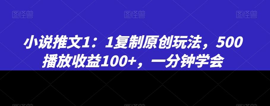 小说推文1：1复制原创玩法，500播放收益100+，一分钟学会【揭秘】-三月轻创