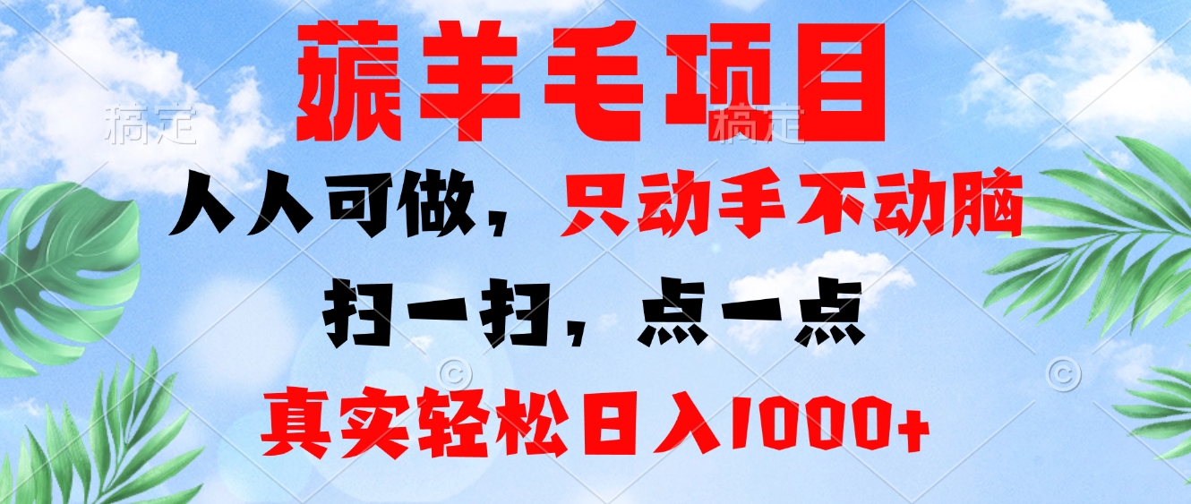 薅羊毛项目，人人可做，只动手不动脑。扫一扫，点一点，真实轻松日入1000+-三月轻创