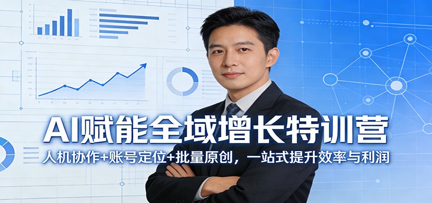 AI赋能全域增长特训营：人机协作+账号定位+批量原创，一站式提升效率与利润-三月轻创