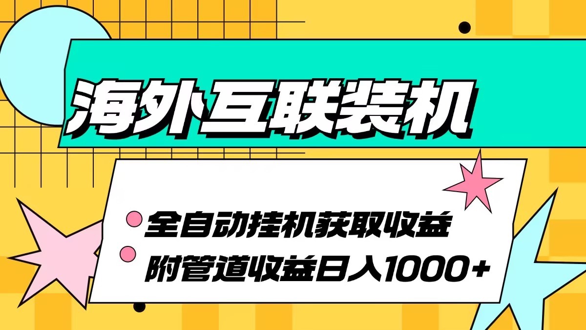 海外乐云互联装机全自动挂机附带管道收益 轻松日入1000+-三月轻创