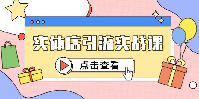 （14828期）实体店引流实战课，短视频认知+抖加投放，精准对标百客进店-三月轻创