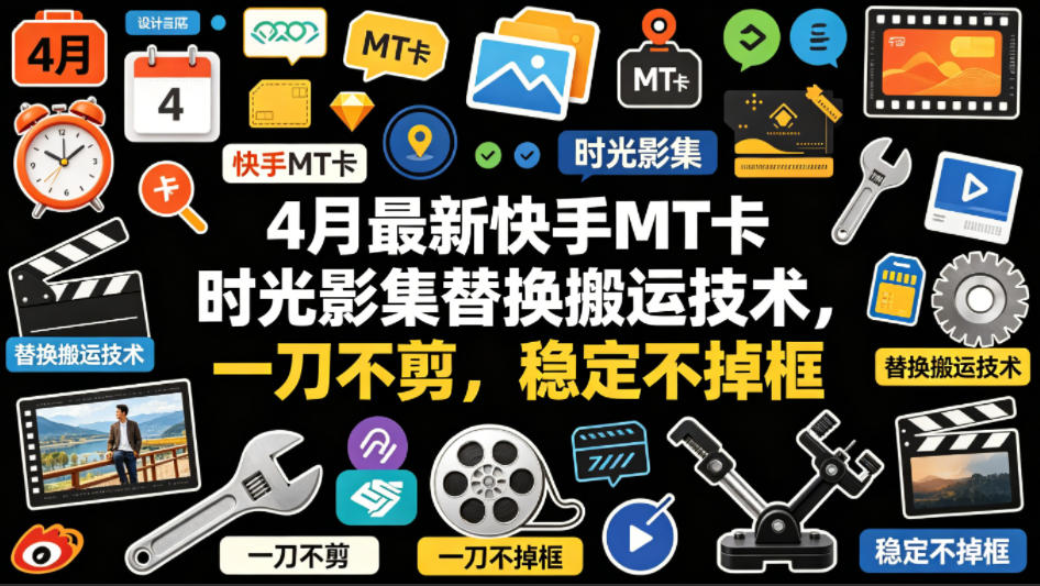 4月最新快手MT卡时光影集替换搬运技术，一刀不剪，稳定不掉框-三月轻创