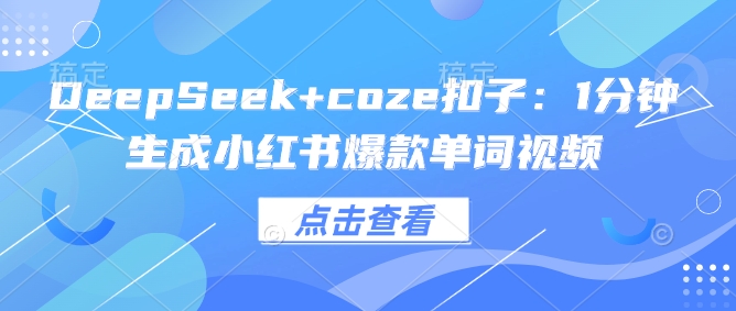 DeepSeek+coze扣子：1分钟生成小红书爆款单词视频-三月轻创