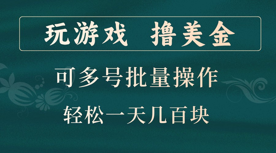 玩游戏撸美金，可多号批量操作，边玩边赚钱，一天几百块轻轻松松！-三月轻创