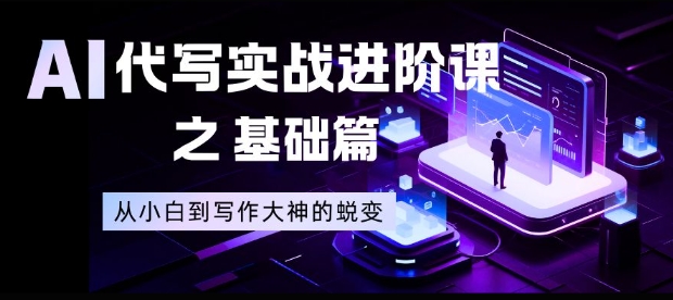 AI代写实战进阶课之基础篇，从小白到写作大神的蜕变【揭秘】-三月轻创