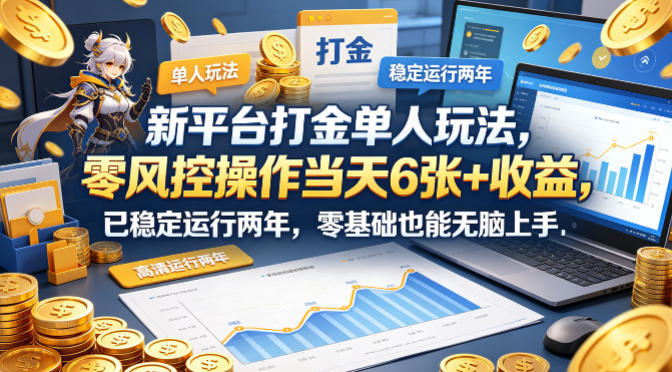 新平台打金单人玩法，零风控操作当天6张+收益，已稳定运行两年，零基础也能无脑上手【揭秘】-三月轻创