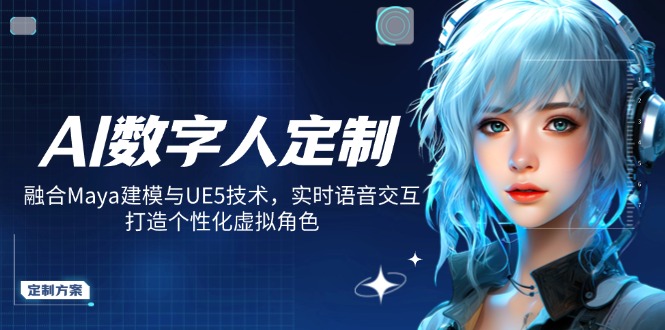 AI数字人定制，融合Maya建模与UE5技术，实时语音交互，打造个性化虚拟角色-三月轻创