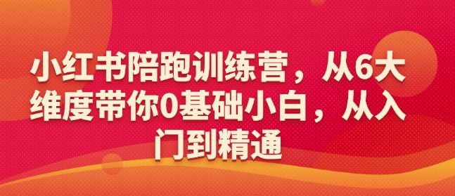 小红书陪跑训练营，从6大维度带你0基础小白，从入门到精通-三月轻创