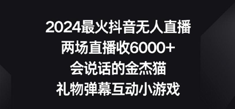 2024最火抖音无人直播，两场直播收6000+，礼物弹幕互动小游戏【揭秘】-三月轻创