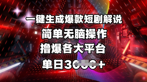 全网首发!一键生成爆款短剧解说，操作简单，撸爆各大平台，单日多张-三月轻创