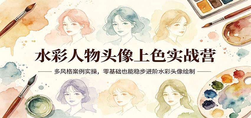 水彩人物头像上色实战营：多风格案例实操，零基础也能稳步进阶水彩头像绘制-三月轻创