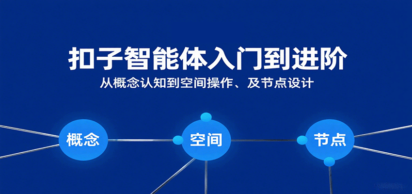 扣子智能体入门到进阶：从概念认知到空间操作及节点设计-三月轻创