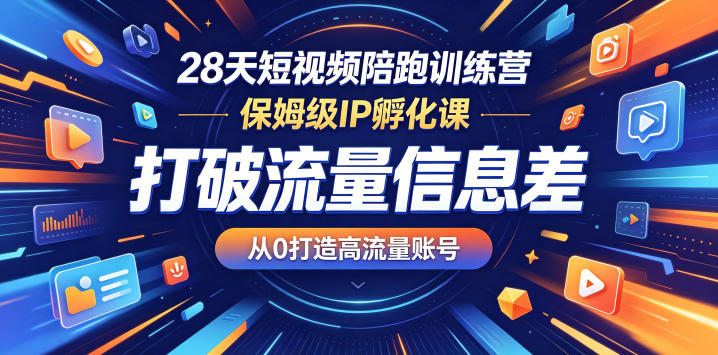 28天短视频陪跑训练营,保姆级IP孵化课,打破流量信息差,从0打造高流量账号-三月轻创