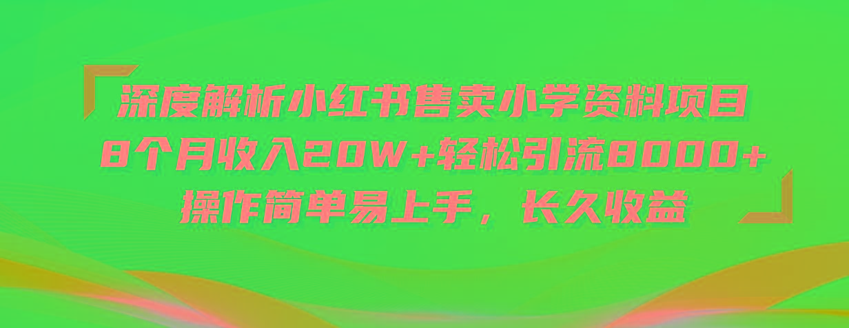 深度解析小红书售卖小学资料项目 8个月收入20W+轻松引流8000+操作简单...-三月轻创