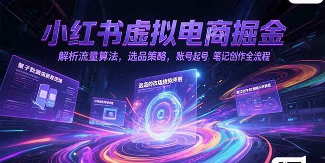 （15236期）小红书虚拟电商掘金，解析流量算法，选品策略，账号起号，笔记创作全流程-三月轻创