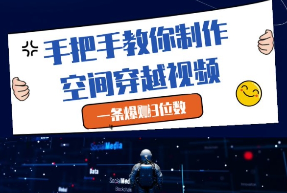 手把手教你制作空间穿越视频，一条爆挣3位数-三月轻创