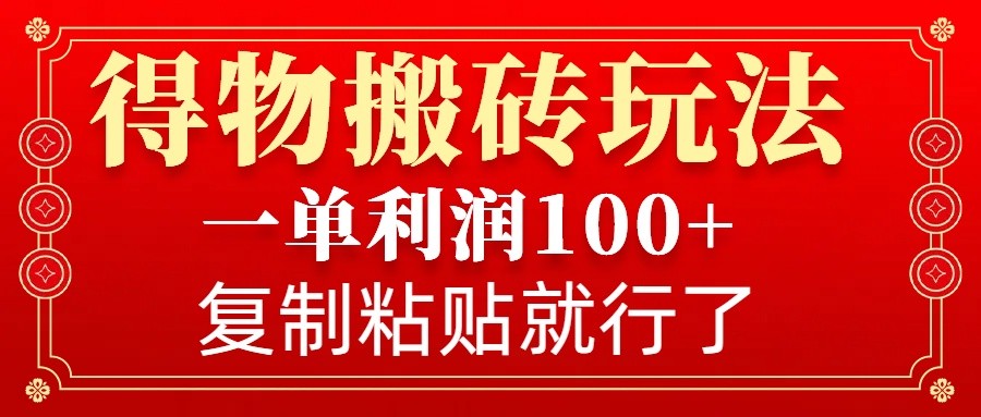 得物搬砖无门槛玩法，一单利润100+，无脑操作会复制粘贴就行-三月轻创