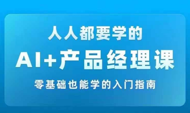 AI +产品经理实战项目必修课，从零到一教你学ai，零基础也能学的入门指南-三月轻创