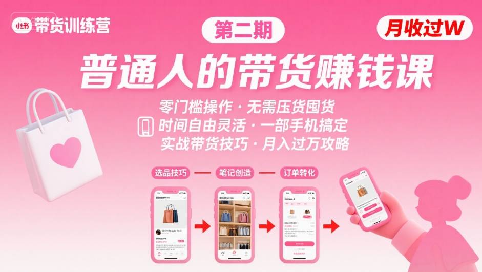 小红书带货第二期训练营，普通人月收过W的带货课，时间自由，零门槛无压货，一部手机即可操作-三月轻创