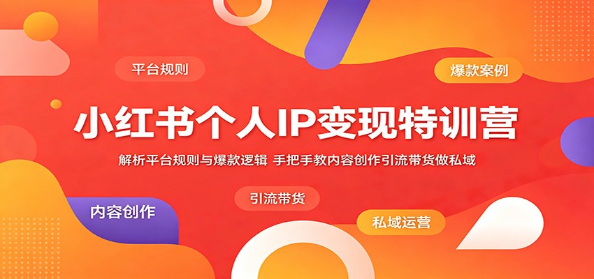 小红书个人IP变现特训营:解析平台规则与爆款逻辑,手把手教内容创作引流带货做私域-三月轻创