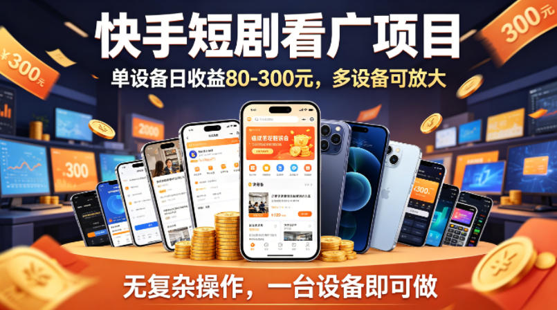 快手短剧看广告项目，没有复杂操作，一台设备每天能有80到300收益，设备多可放大-三月轻创