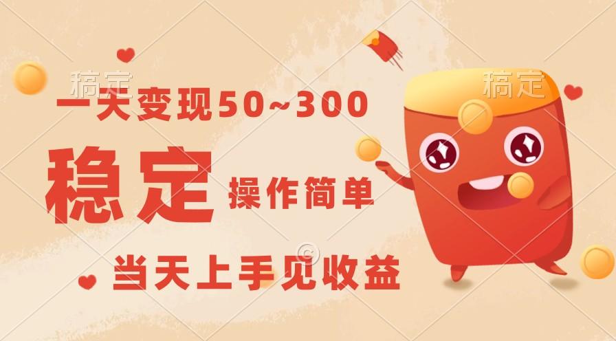 一天变现50~300，收益稳定，操作简单，当天上手见收益！-三月轻创