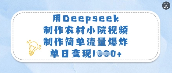 用Deepseek制作农村小院视频，制作简单流量爆炸，单日变现多张-三月轻创