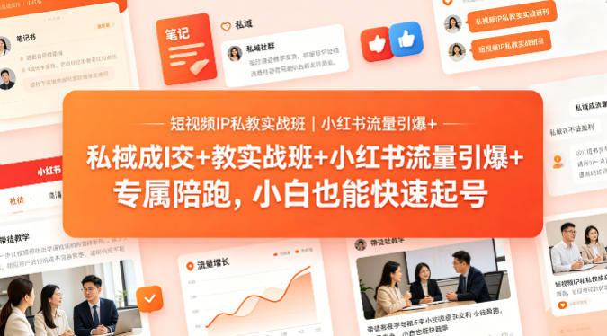 短视频IP私教实战班｜小红书流量引爆+私域成交+带徒盈利，专属陪跑，小白也能快速起号-三月轻创