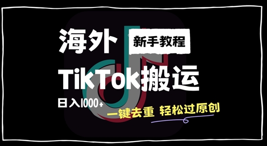 2024最新海外TikTok搬运玩法，一键去重轻松过原创，新手无经验也能日入1k【揭秘】-三月轻创