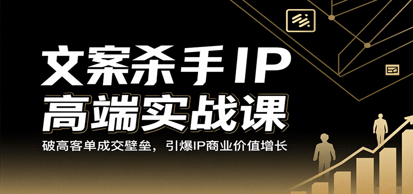文案杀手IP高端实战课：破高客单成交壁垒，引爆IP商业价值增长-三月轻创