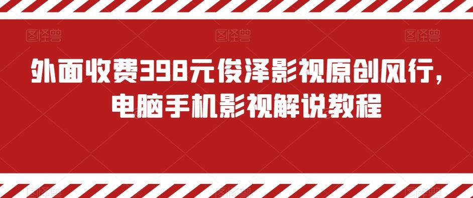 外面收费398元俊泽影视原创风行，电脑手机影视解说教程-三月轻创