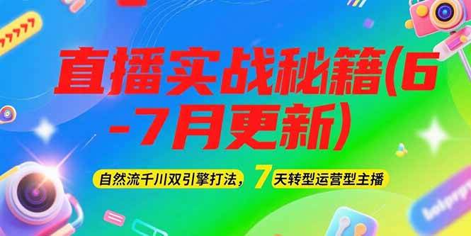 （15189期）2025直播实战秘籍(6-7月更新)：自然流千川双引擎打法，7天转型运营型主播-三月轻创