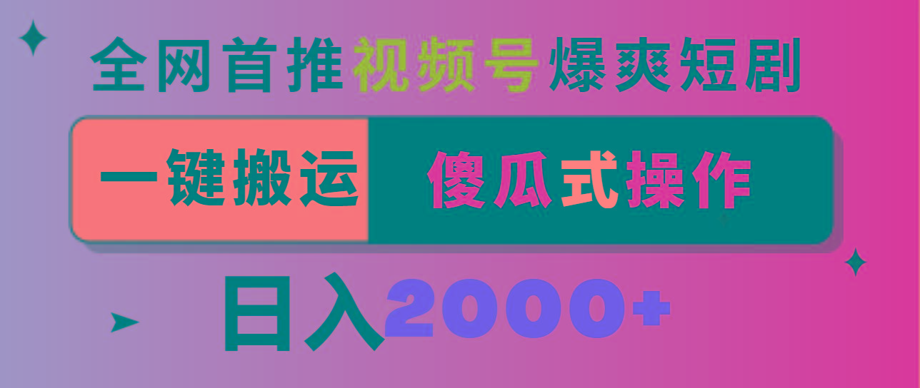 视频号爆爽短剧推广，一键搬运，傻瓜式操作，日入2000+-三月轻创