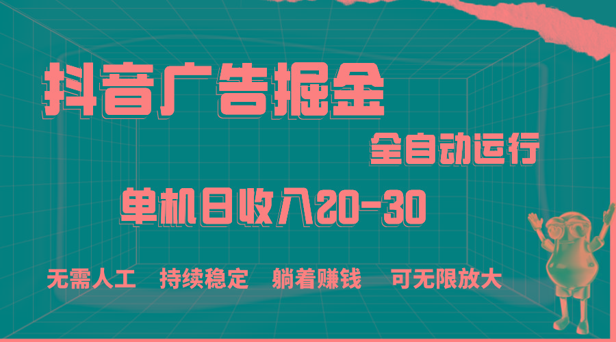 抖音广告掘金，单机产值20-30，全程自动化操作-三月轻创
